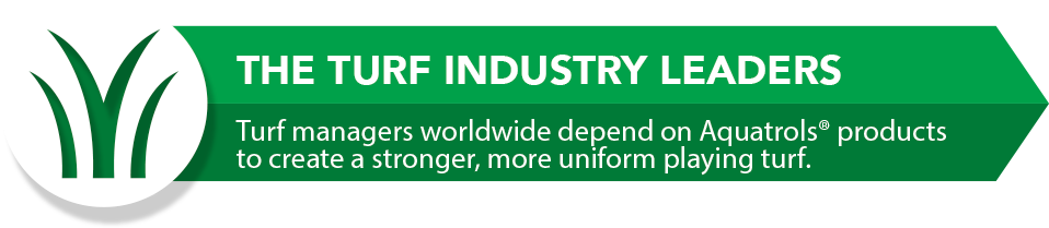 The Turf Industry Leaders. Turf mangers worldwide depend on Aquatrols soil surfactants and wetting agents to create a stronger, more uniform playing turf.